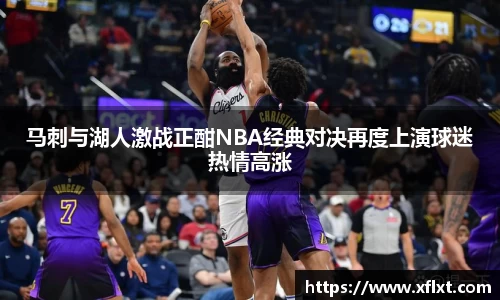 马刺与湖人激战正酣NBA经典对决再度上演球迷热情高涨