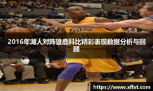 2016年湖人对阵雄鹿科比精彩表现数据分析与回顾